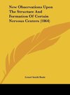 New Observations Upon The Structure And Formation Of Certain Nervous Centers (1864)