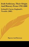 Irish Seditions, Their Origin And History From 1792-1880