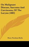 On Malignant Disease, Sarcoma And Carcinoma, Of The Larynx (1883)