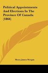 Political Appointments And Elections In The Province Of Canada (1866)