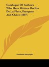 Catalogue Of Authors Who Have Written On Rio De La Plata, Paraguay And Chaco (1807)