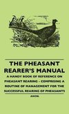 The Pheasant Rearer's Manual - A Handy Book of Reference on Pheasant Rearing - Comprising a Routine of Management for the Successful Rearing of Pheasants