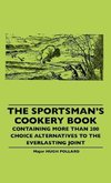 The Sportsman's Cookery Book - Containing More Than 200 Choice Alternatives To The Everlasting Joint