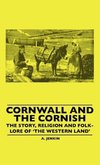 Cornwall And The Cornish - The Story, Religion And Folk-Lore Of 'The Western Land'