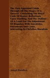 The Only Approved Guide Through All The Stages Of A Quarrel  Containing The Royal Code Of Honor; Reflections Upon Duelling; And The Outline Of A Court For The Adjustment Of Disputes; With Anecdotes, Documents And Cases, Interesting To Christian Moralists