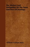 The History And Antiquities Of The Town And Port Of Hastings