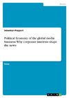 Political Economy of the global media business: Why corporate interests shape the news