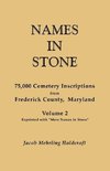 Names in Stone. 75,000 Cemetery Inscriptions from Frederick County, Maryland. Volume 2, Reprinted with 