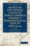 Notes on the United States of North America during a Phrenological             Visit in 1838-39-40 - Volume 1