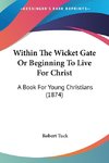 Within The Wicket Gate Or Beginning To Live For Christ