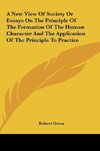 A New View Of Society Or Essays On The Principle Of The Formation Of The Human Character And The Application Of The Principle To Practice