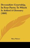 Devonshire Courtship, In Four Parts; To Which Is Added A Glossary (1869)