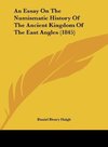 An Essay On The Numismatic History Of The Ancient Kingdom Of The East Angles (1845)