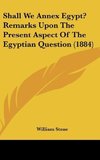 Shall We Annex Egypt? Remarks Upon The Present Aspect Of The Egyptian Question (1884)