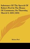 Substance Of The Speech Of Robert Peel In The House Of Commons, On Thursday, March 9, 1826 (1826)