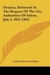 Oration, Delivered At The Request Of The City Authorities Of Salem, July 4, 1842 (1842)