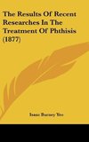 The Results Of Recent Researches In The Treatment Of Phthisis (1877)