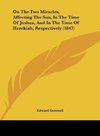 On The Two Miracles, Affecting The Sun, In The Time Of Joshua, And In The Time Of Hezekiah, Respectively (1847)