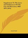 Supplement To The Laws And Ordinances Of The City Of Worcester, 1868-1876 (1876)