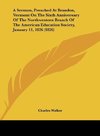 A Sermon, Preached At Brandon, Vermont On The Sixth Anniversary Of The Northwestern Branch Of The American Education Society, January 11, 1826 (1826)