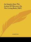 An Inquiry Into The Action Of Mercury On The Living Body (1847)