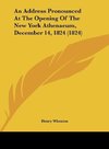 An Address Pronounced At The Opening Of The New York Athenaeum, December 14, 1824 (1824)