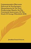 Commemorative Discourse Delivered At Newburyport, Massachusetts In The First Presbyterian Church, On The Centennial Anniversary Of The Death Of George Whitefield (1870)