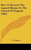 How To Recover The Lapsed Masses To The Church Of England (1885)