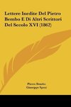 Lettere Inedite Del Pietro Bembo E Di Altri Scrittori Del Secolo XVI (1862)