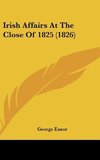 Irish Affairs At The Close Of 1825 (1826)