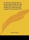 On The Rate Of Mortality At Early Periods Of Life, The Age At Marriage, The Number Of Children To A Marriage, The Length Of A Generation (1874)