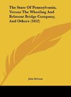 The State Of Pennsylvania, Versus The Wheeling And Belmont Bridge Company, And Others (1852)