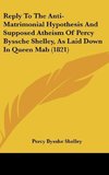 Reply To The Anti-Matrimonial Hypothesis And Supposed Atheism Of Percy Byssche Shelley, As Laid Down In Queen Mab (1821)