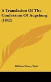 A Translation Of The Confession Of Augsburg (1842)