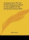 An Inquiry Into The Use Of The Subjunctive Mood In The English Of The Elizabethan Period (1874)