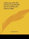 A Discourse On The Character And Public Services Of Dewitt Clinton (1829)