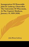 Inauguration Of Honorable John H. Lathrop, Chancellor The University Of Wisconsin, At The Capitol, Madison, January 16, 1850 (1850)