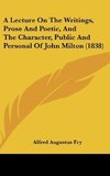 A Lecture On The Writings, Prose And Poetic, And The Character, Public And Personal Of John Milton (1838)