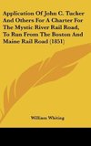 Application Of John C. Tucker And Others For A Charter For The Mystic River Rail Road, To Run From The Boston And Maine Rail Road (1851)