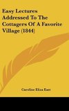 Easy Lectures Addressed To The Cottagers Of A Favorite Village (1844)