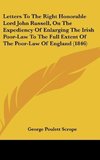 Letters To The Right Honorable Lord John Russell, On The Expediency Of Enlarging The Irish Poor-Law To The Full Extent Of The Poor-Law Of England (1846)