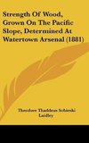 Strength Of Wood, Grown On The Pacific Slope, Determined At Watertown Arsenal (1881)