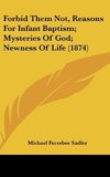 Forbid Them Not, Reasons For Infant Baptism; Mysteries Of God; Newness Of Life (1874)