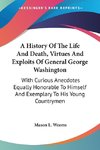 A History Of The Life And Death, Virtues And Exploits Of General George Washington