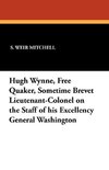 Hugh Wynne, Free Quaker, Sometime Brevet Lieutenant-Colonel on the Staff of his Excellency General Washington