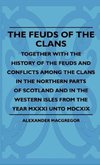 The Feuds Of The Clans - Together With The History Of The Feuds And Conflicts Among The Clans In The Northern Parts Of Scotland And In The Western Isles From The Year MXXXI Unto MDCXIX