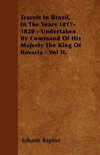 Travels In Brazil, In The Years 1817-1820 - Undertaken By Command Of His Majesty The King Of Bavaria - Vol II.