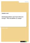 Bankingregulation and Supervision in Europe - Who should be in charge?