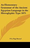 An Elementary Grammar of the Ancient Egyptian Language in the Hieroglyphic Type 1875