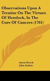 Observations Upon A Treatise On The Virtues Of Hemlock, In The Cure Of Cancers (1761)